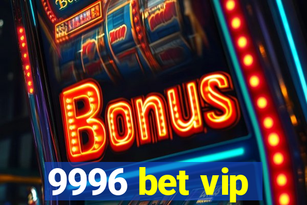 9996 bet vip